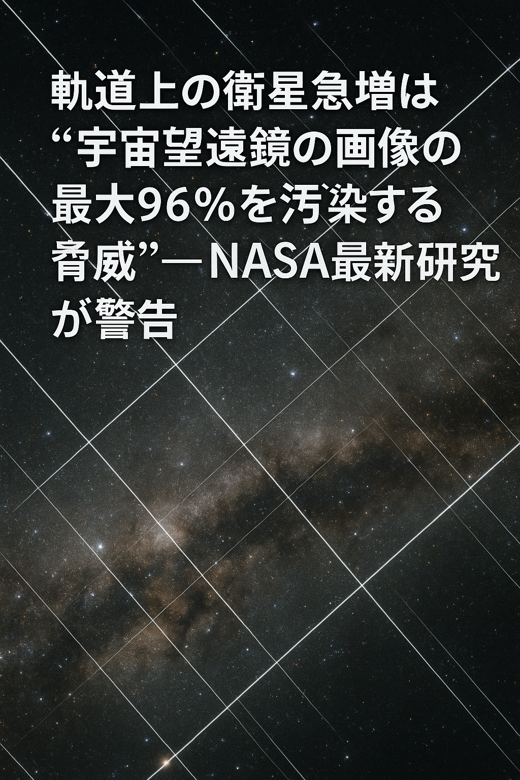 20251213_2033_衛星増加の影響_simple_compose_01kcbqnrshet790e54y4b8fc9m 「軌道上の衛星急増は宇宙望遠鏡の画像の最大96%を汚染する脅威──NASA最新研究が警告」
